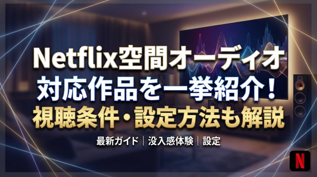 Netflix空間オーディオ対応作品を一挙紹介！視聴条件・設定方法も解説